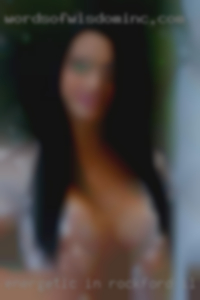 Energetic in Rockford IL, funny, caring, attentive.